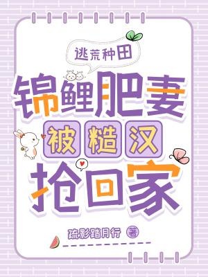 逃荒种田:锦鲤肥妻被糙汉抢回家