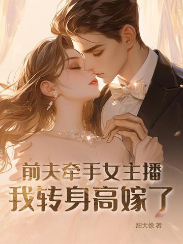 前夫牵手女主播,我转身高嫁了