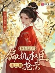 重生觅良婿,偏执权臣他总想抢亲