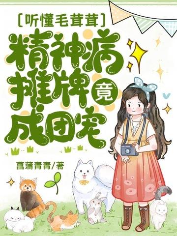 听懂毛茸茸,精神病摊牌竟成团宠?